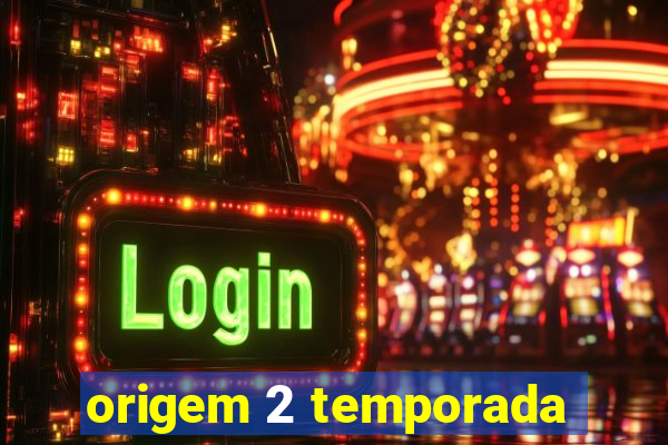 origem 2 temporada